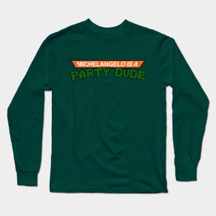 Michelangelo is a Party Dude Long Sleeve T-Shirt